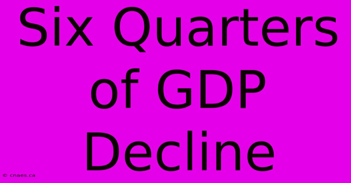 Six Quarters Of GDP Decline