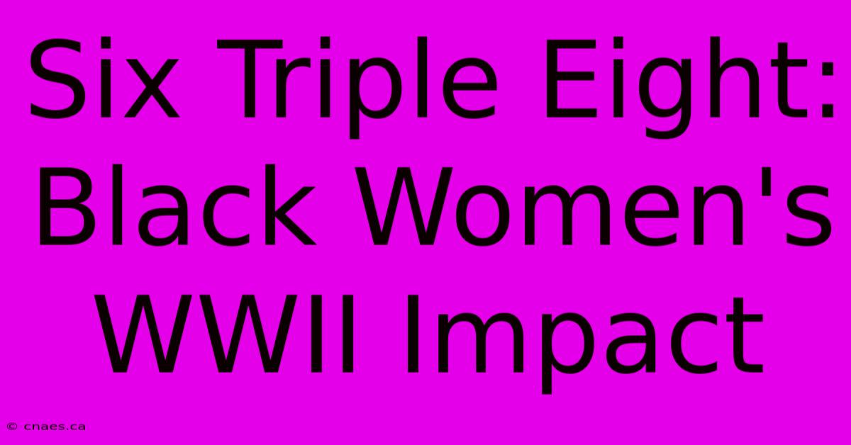 Six Triple Eight: Black Women's WWII Impact