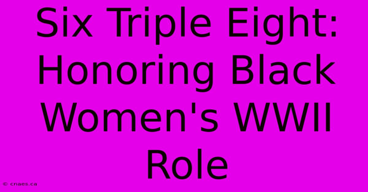 Six Triple Eight:  Honoring Black Women's WWII Role