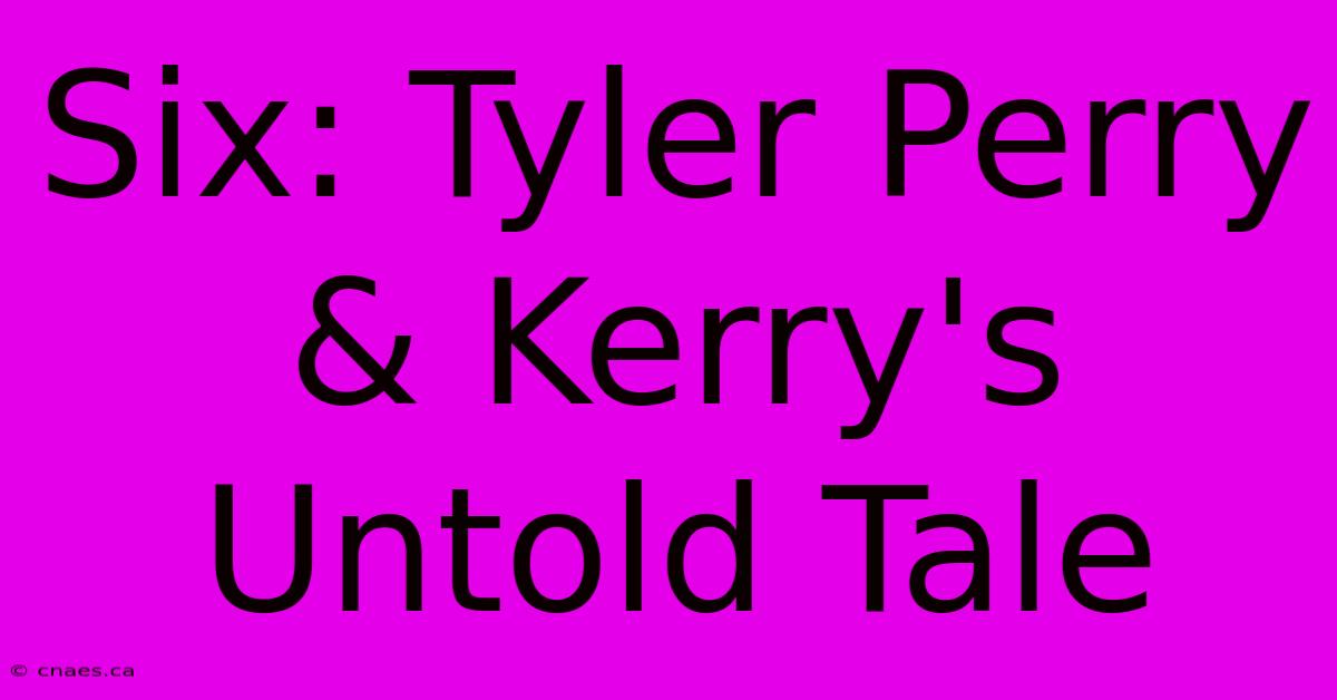 Six: Tyler Perry & Kerry's Untold Tale