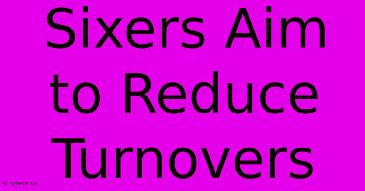 Sixers Aim To Reduce Turnovers