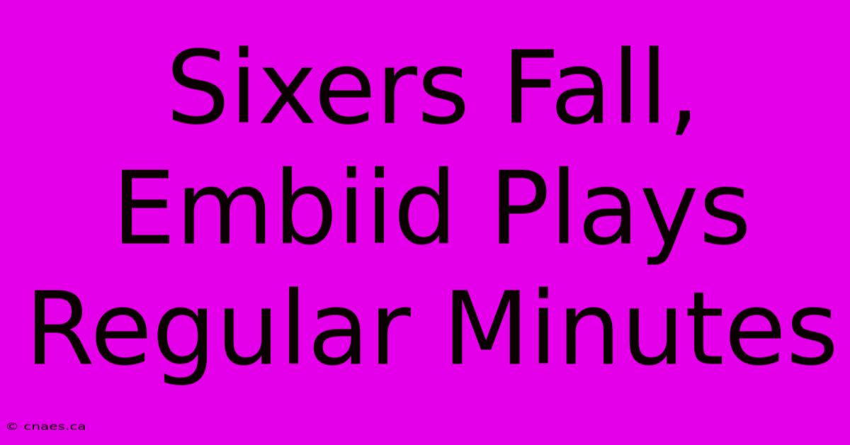 Sixers Fall, Embiid Plays Regular Minutes