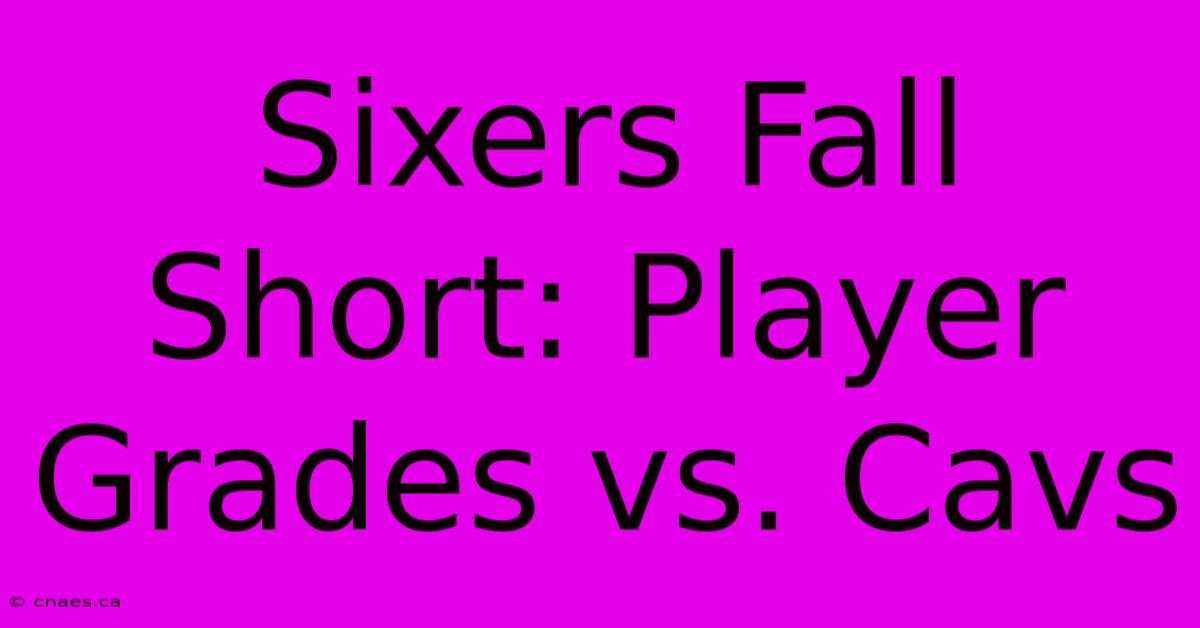 Sixers Fall Short: Player Grades Vs. Cavs