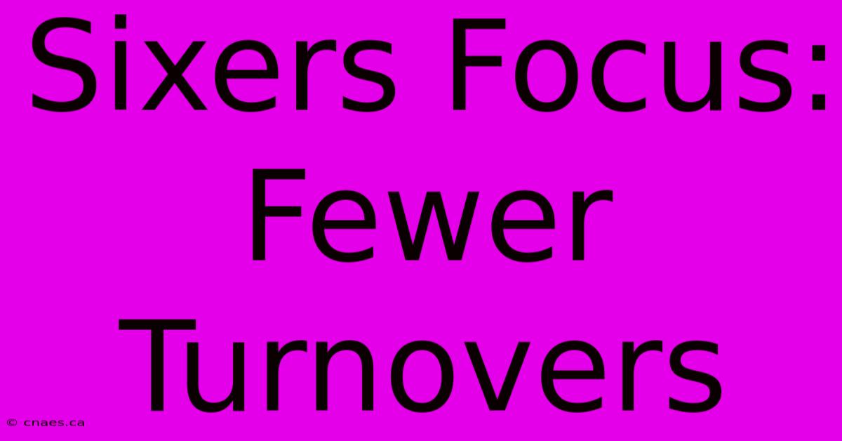 Sixers Focus: Fewer Turnovers