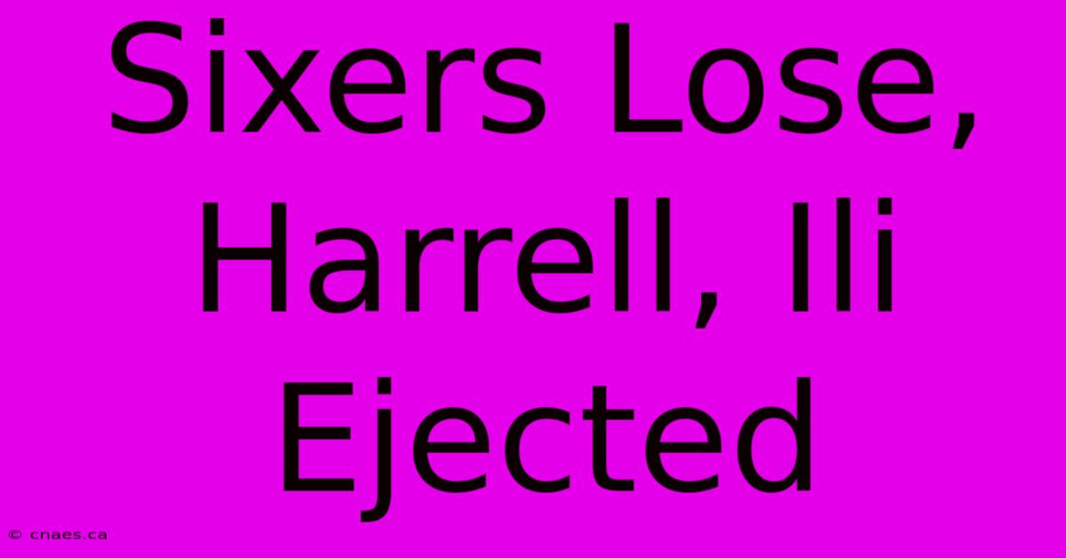 Sixers Lose, Harrell, Ili Ejected