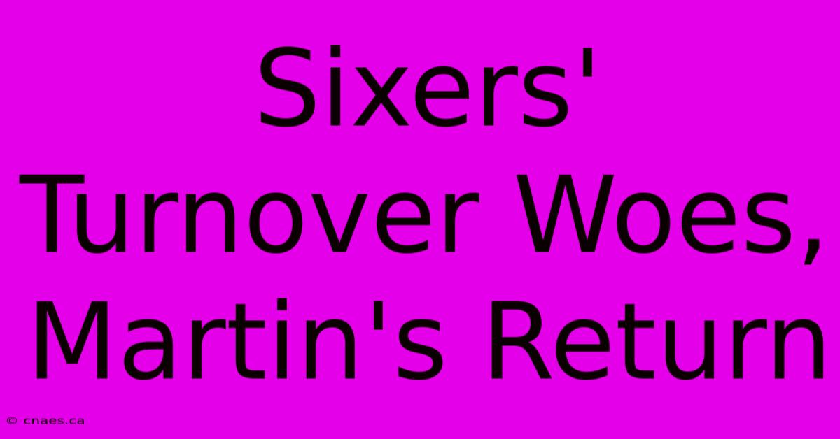 Sixers' Turnover Woes, Martin's Return