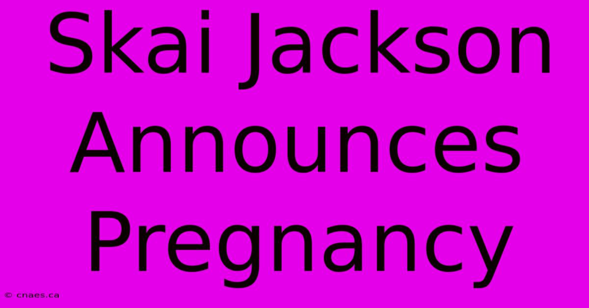 Skai Jackson Announces Pregnancy