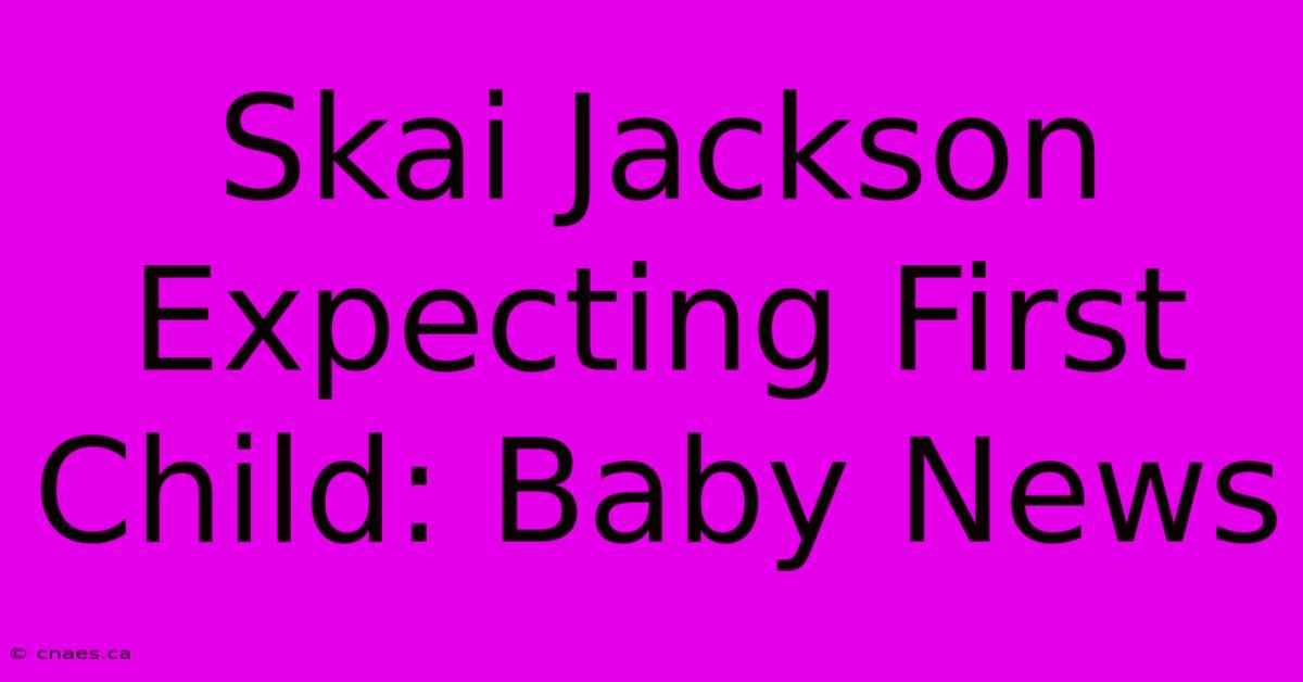 Skai Jackson Expecting First Child: Baby News