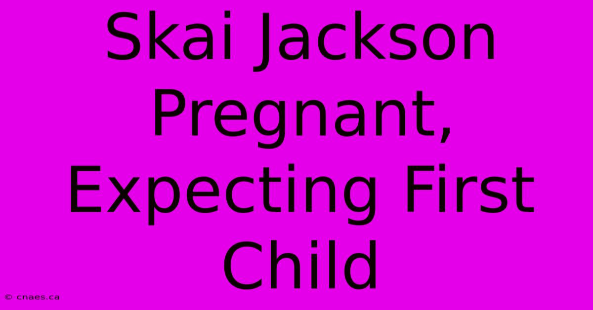 Skai Jackson Pregnant, Expecting First Child