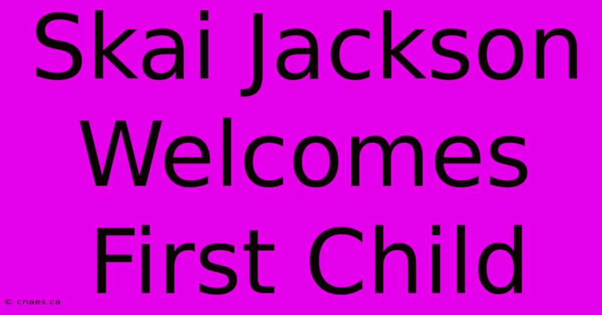 Skai Jackson Welcomes First Child