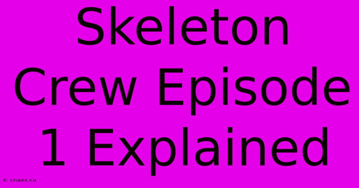 Skeleton Crew Episode 1 Explained