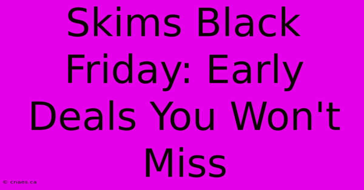 Skims Black Friday: Early Deals You Won't Miss 