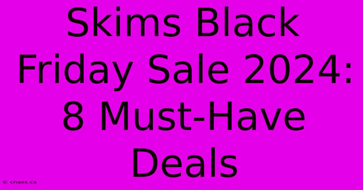 Skims Black Friday Sale 2024: 8 Must-Have Deals