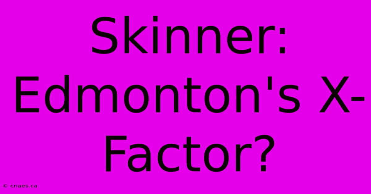 Skinner: Edmonton's X-Factor?