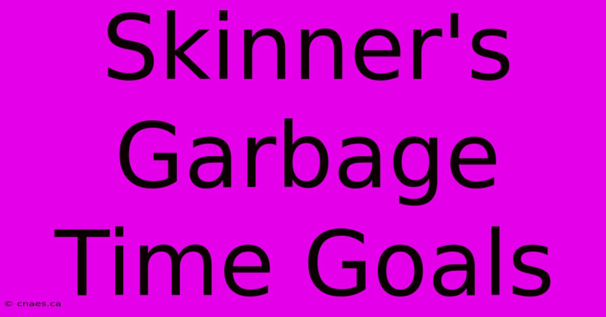 Skinner's Garbage Time Goals