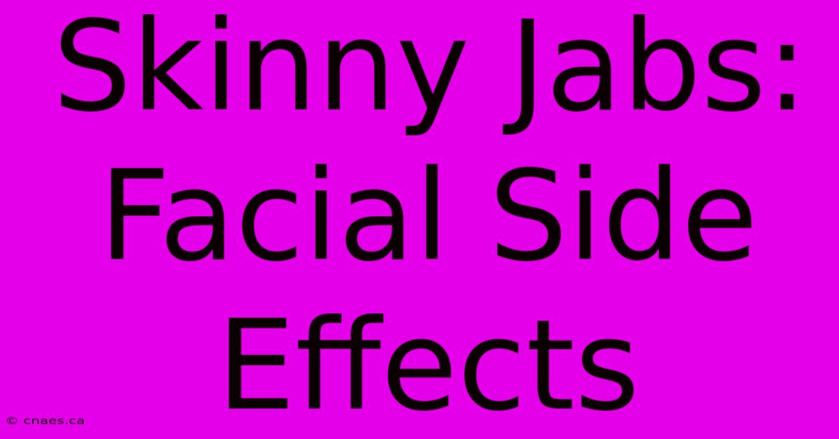 Skinny Jabs: Facial Side Effects