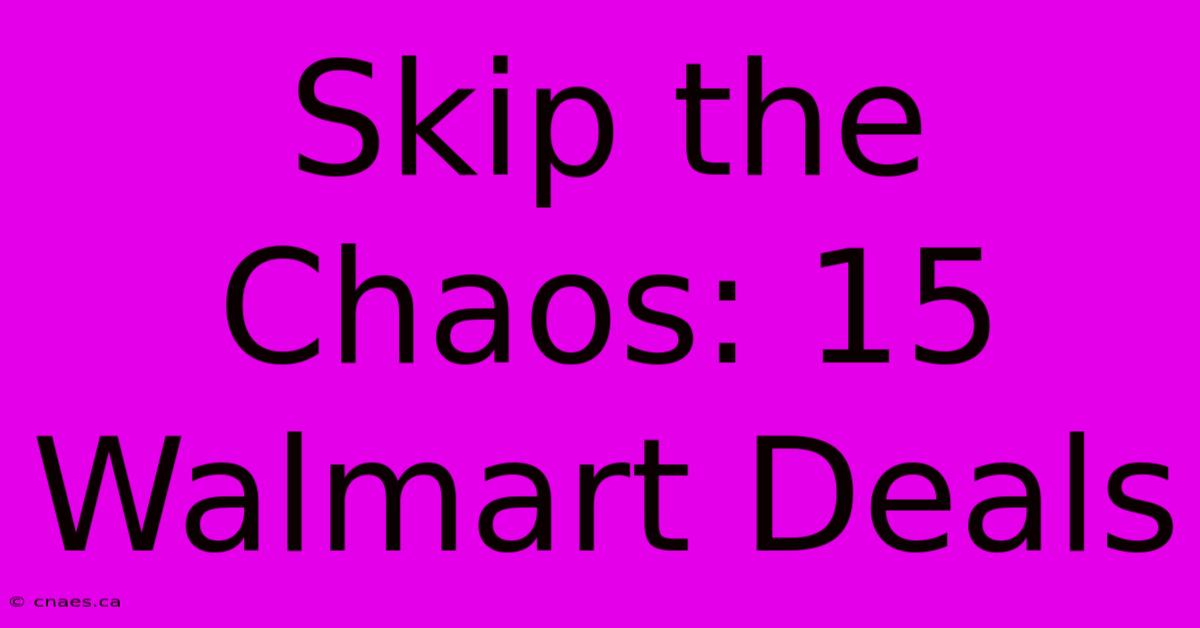 Skip The Chaos: 15 Walmart Deals