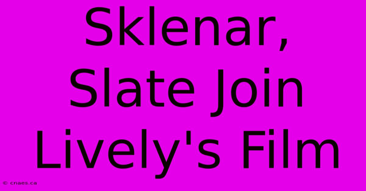 Sklenar, Slate Join Lively's Film