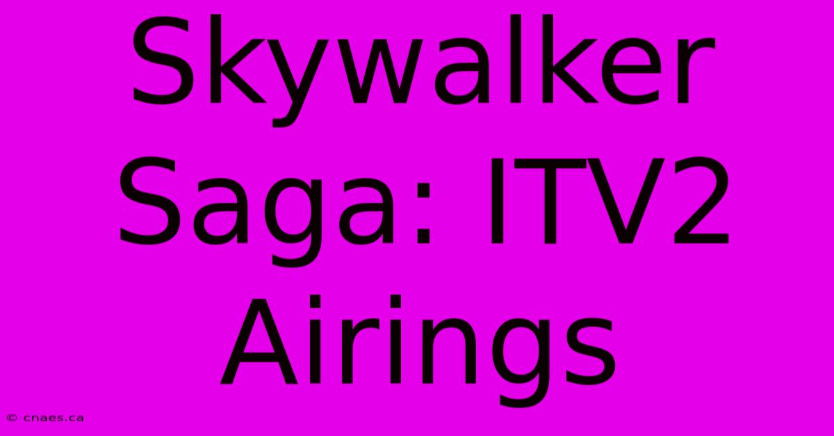 Skywalker Saga: ITV2 Airings