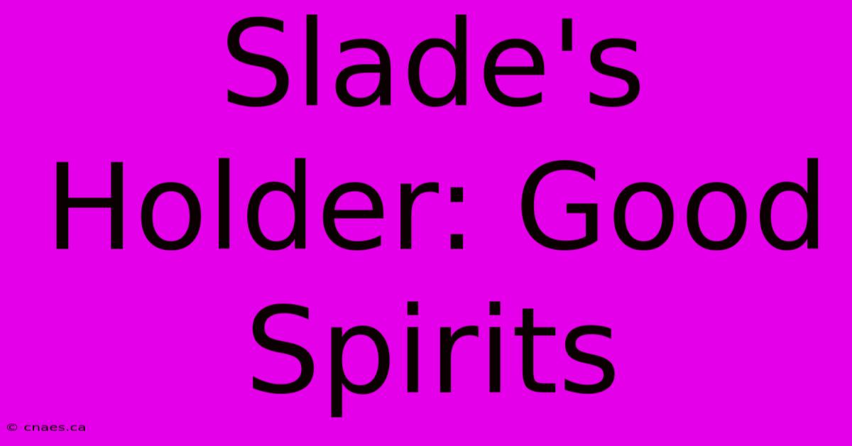 Slade's Holder: Good Spirits