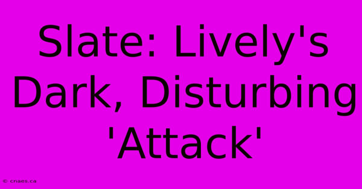 Slate: Lively's Dark, Disturbing 'Attack'