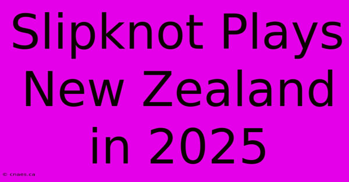 Slipknot Plays New Zealand In 2025