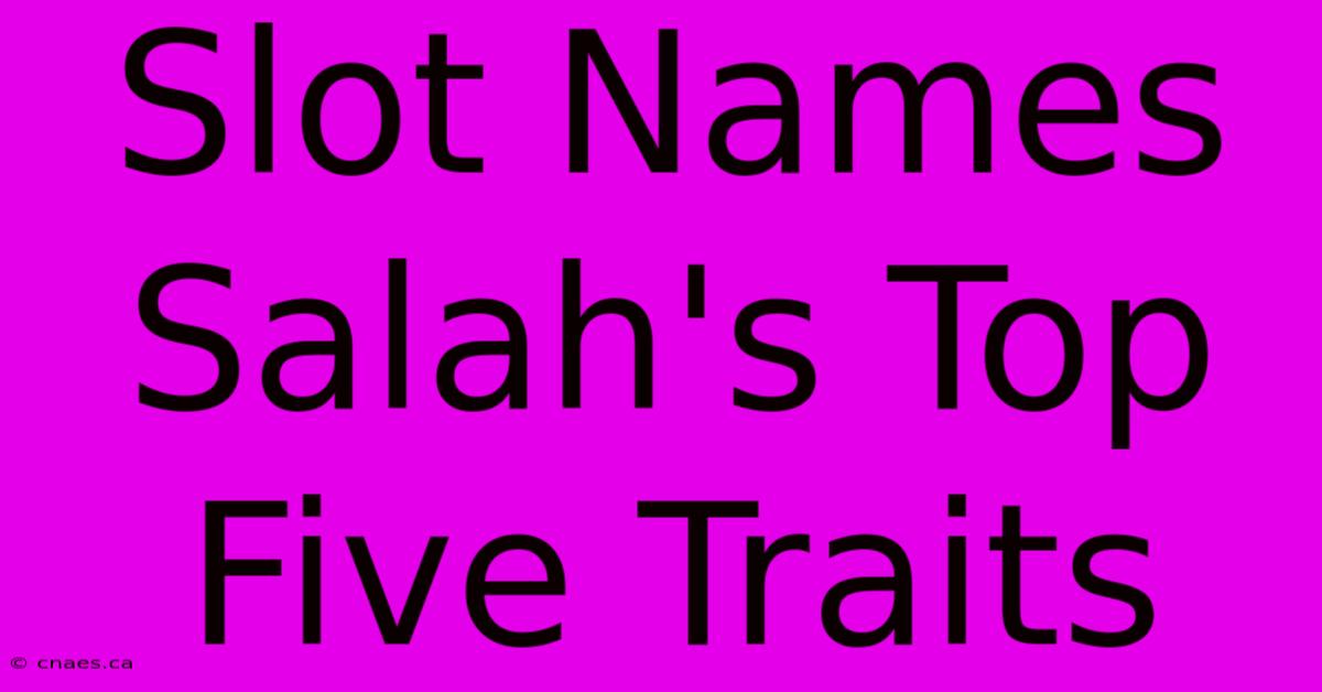 Slot Names Salah's Top Five Traits