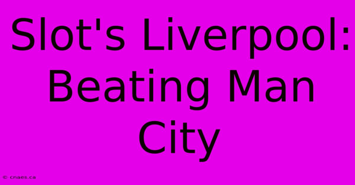 Slot's Liverpool:  Beating Man City