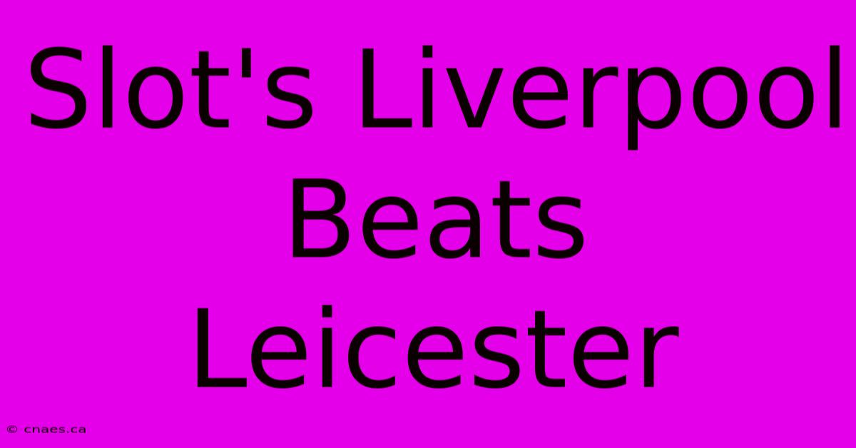 Slot's Liverpool Beats Leicester