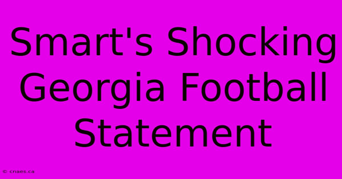 Smart's Shocking Georgia Football Statement