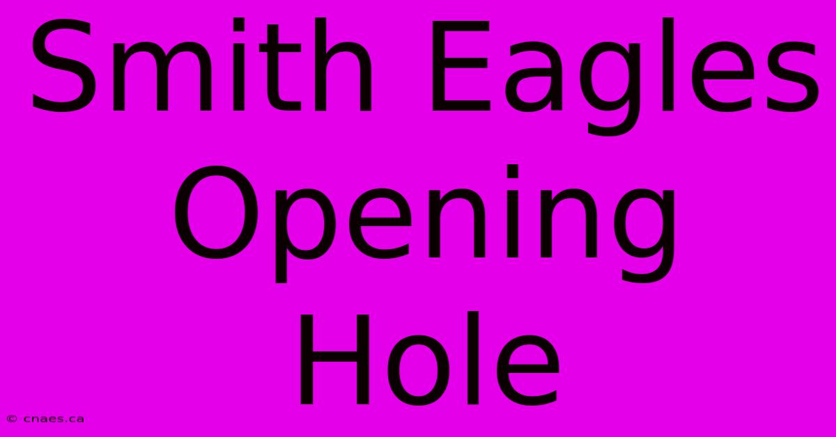 Smith Eagles Opening Hole