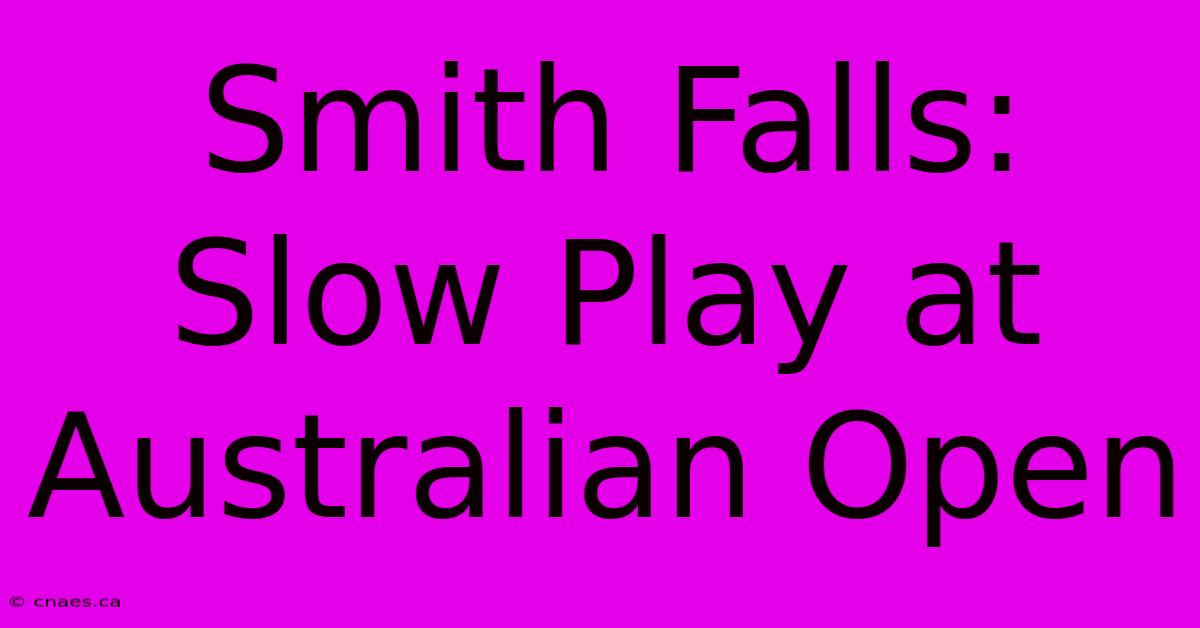 Smith Falls: Slow Play At Australian Open