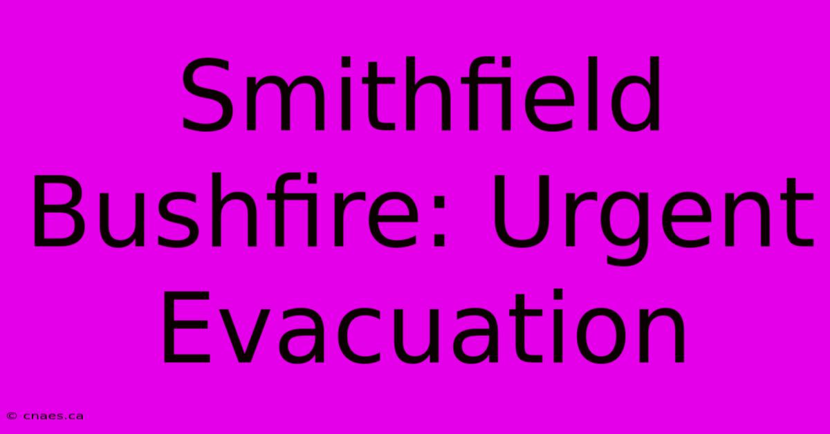 Smithfield Bushfire: Urgent Evacuation