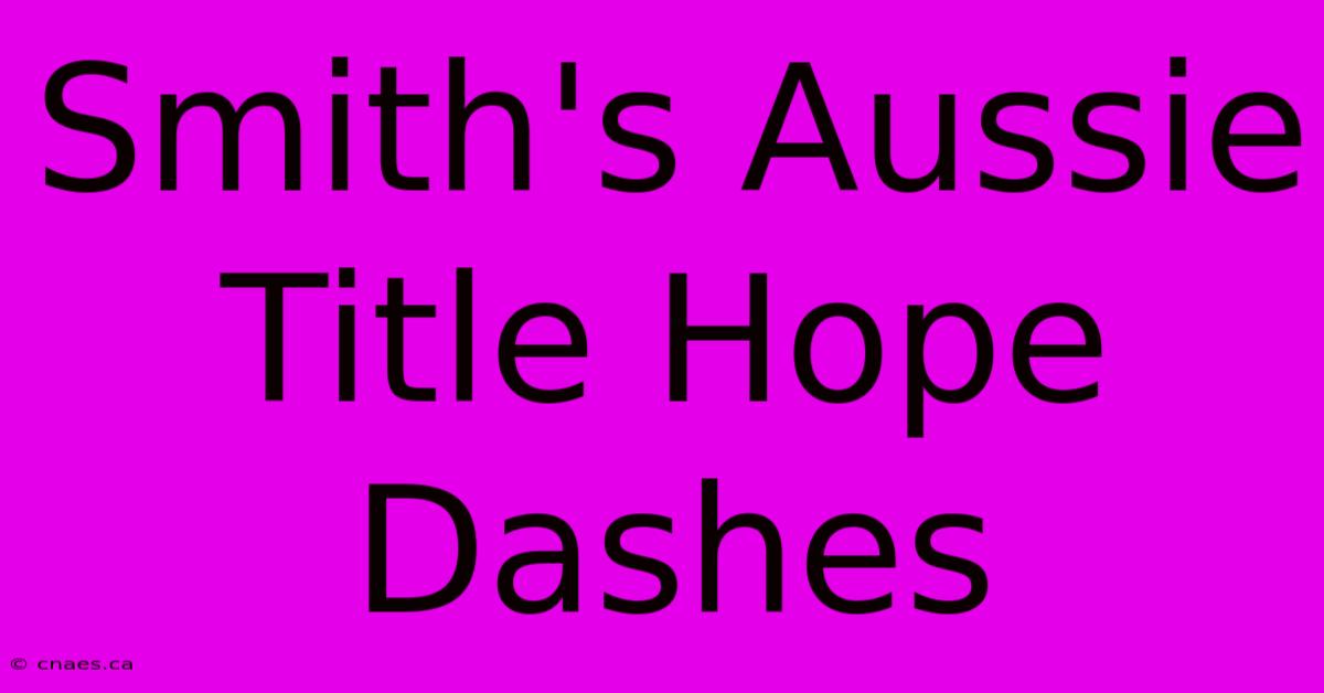 Smith's Aussie Title Hope Dashes