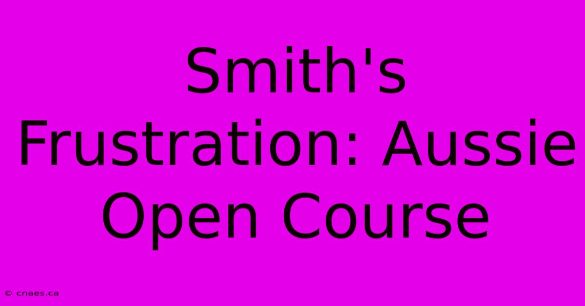 Smith's Frustration: Aussie Open Course