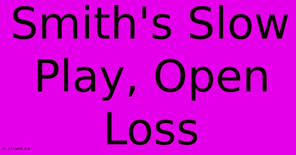 Smith's Slow Play, Open Loss