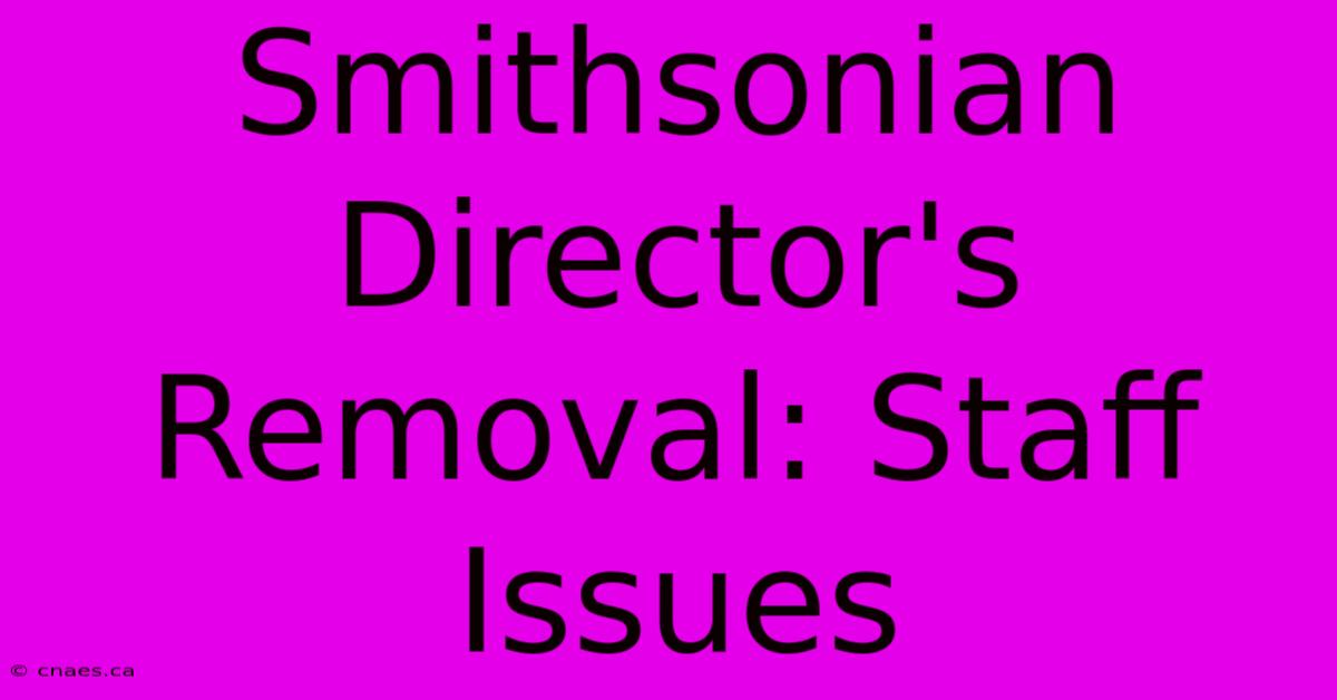 Smithsonian Director's Removal: Staff Issues