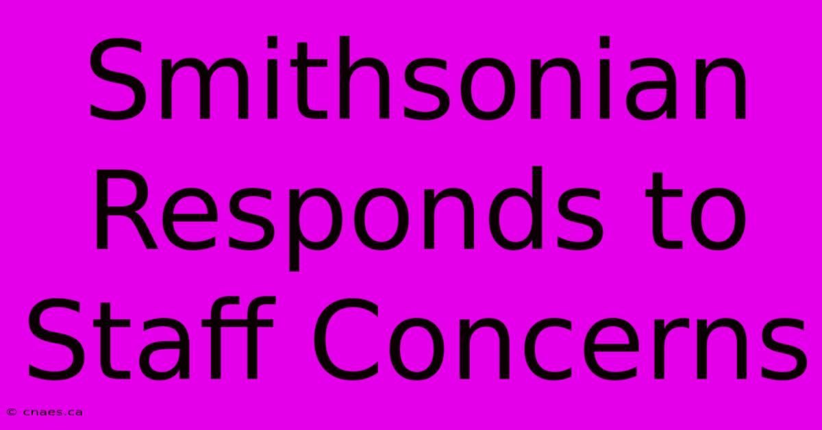 Smithsonian Responds To Staff Concerns