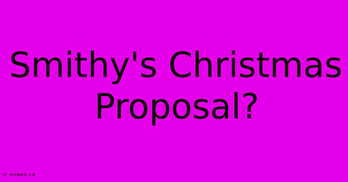 Smithy's Christmas Proposal?