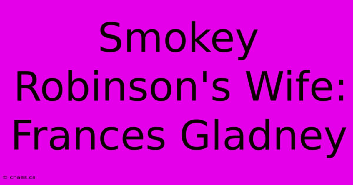 Smokey Robinson's Wife: Frances Gladney