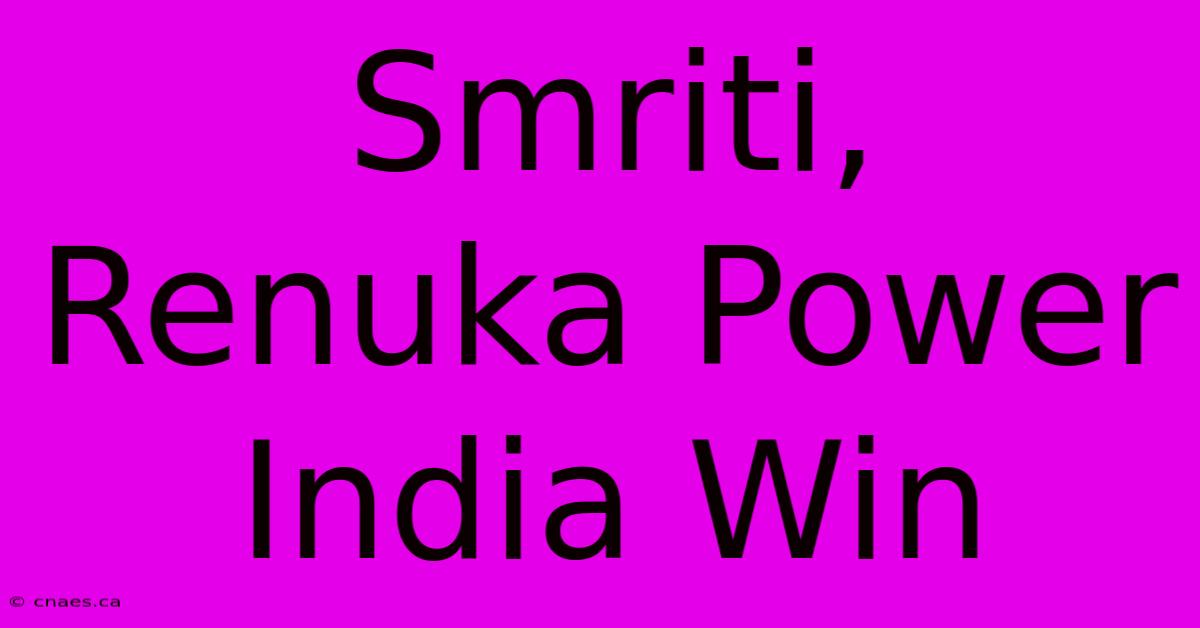 Smriti, Renuka Power India Win