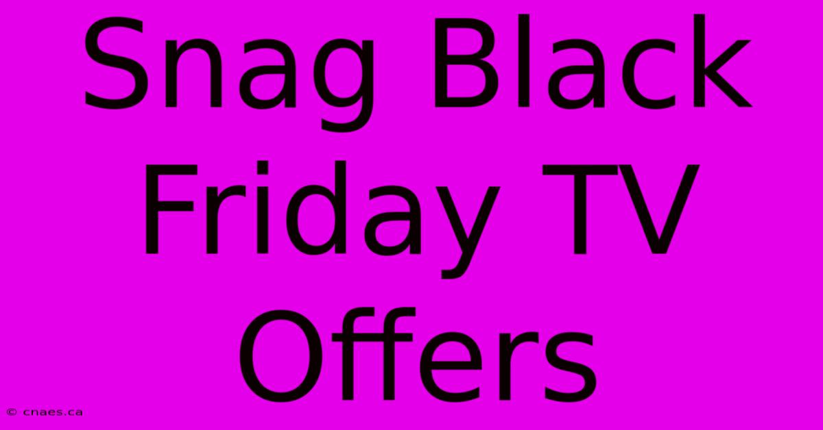 Snag Black Friday TV Offers