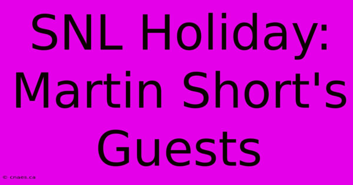 SNL Holiday: Martin Short's Guests