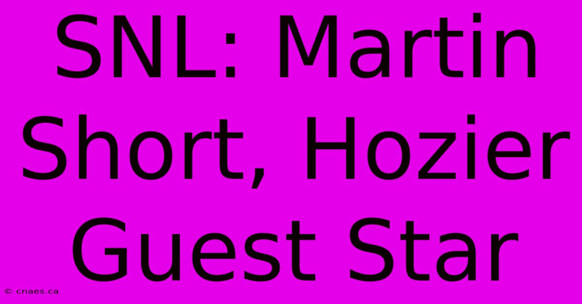 SNL: Martin Short, Hozier Guest Star