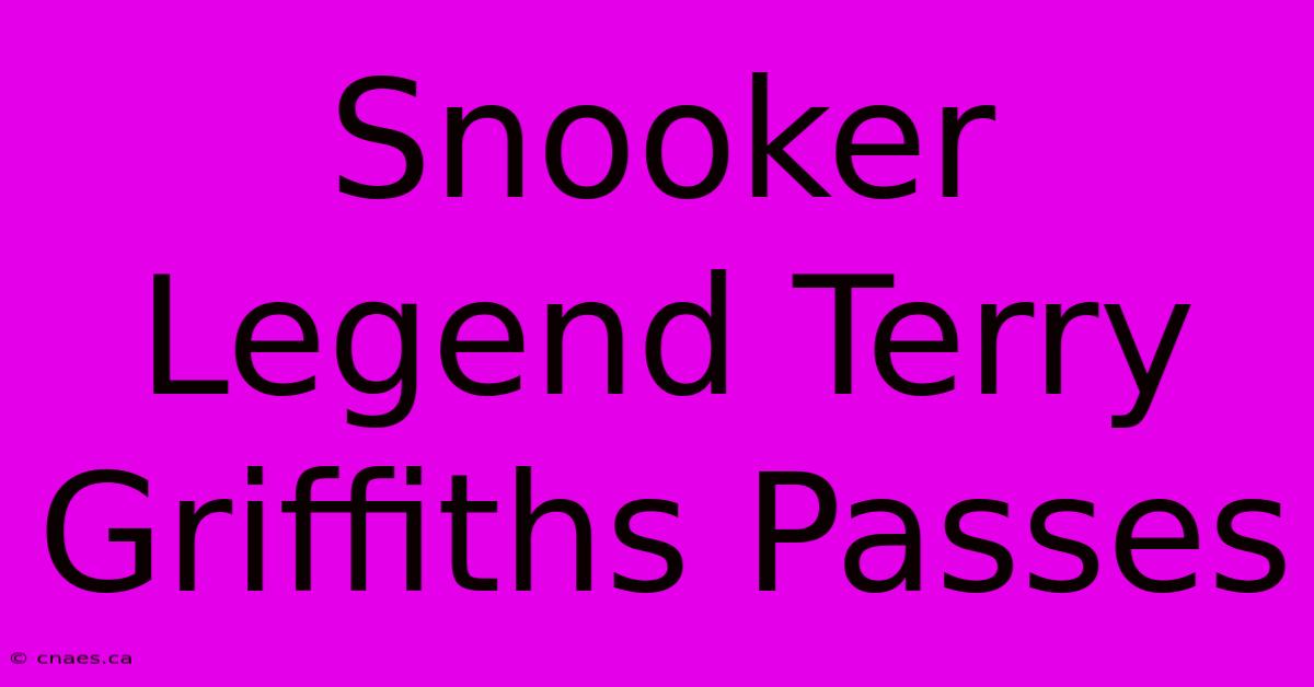 Snooker Legend Terry Griffiths Passes