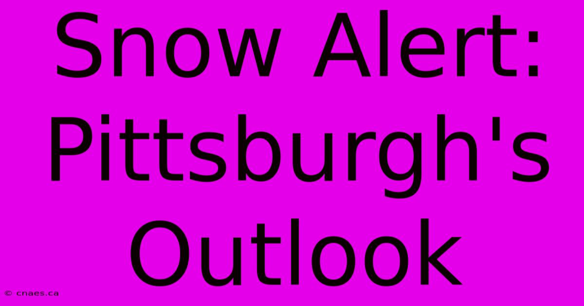 Snow Alert: Pittsburgh's Outlook