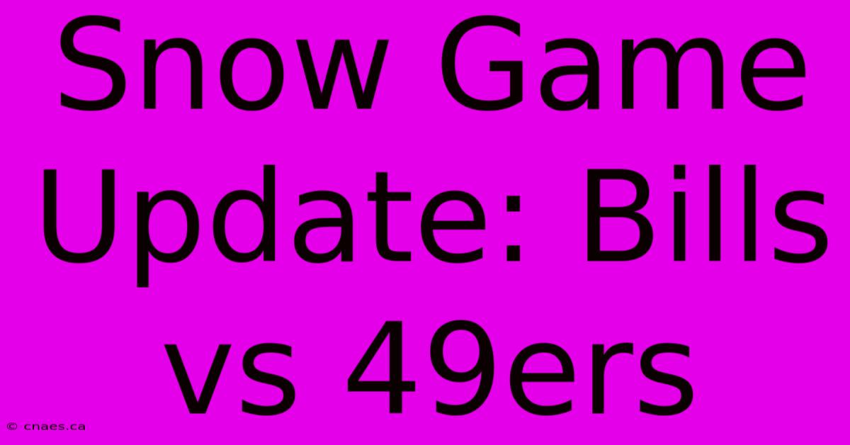 Snow Game Update: Bills Vs 49ers