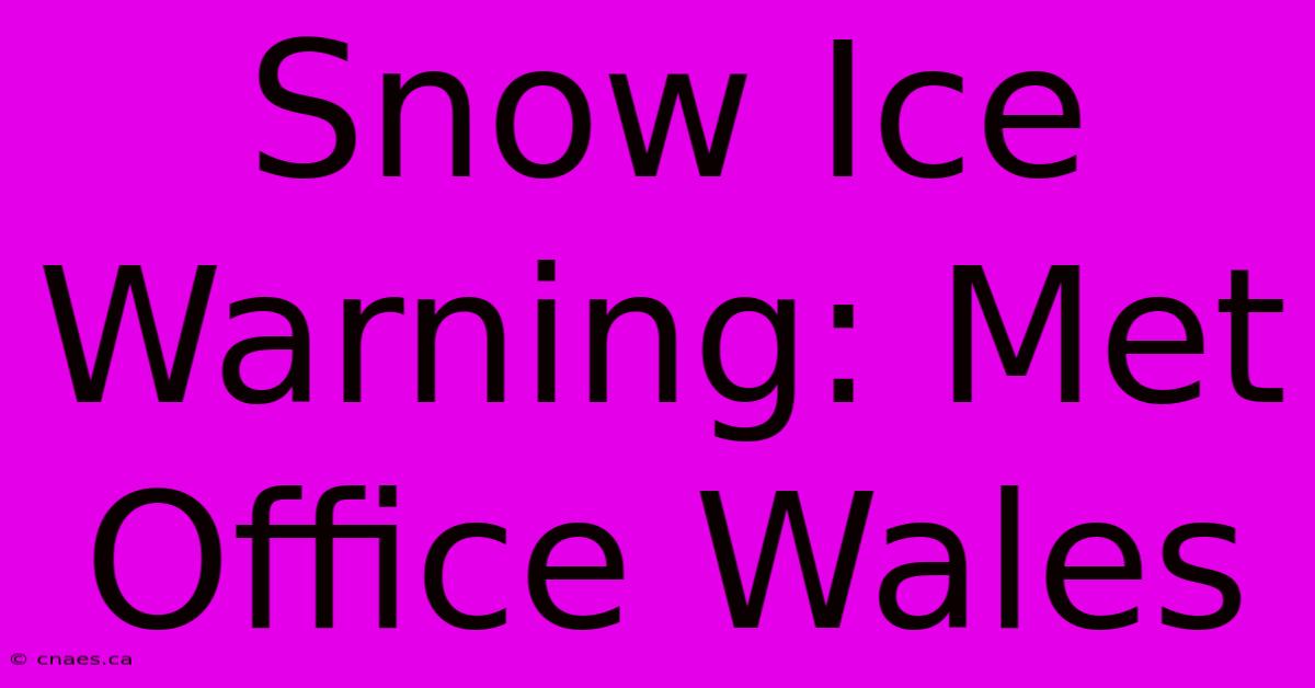 Snow Ice Warning: Met Office Wales