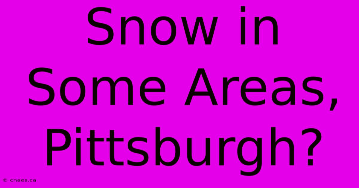 Snow In Some Areas, Pittsburgh?