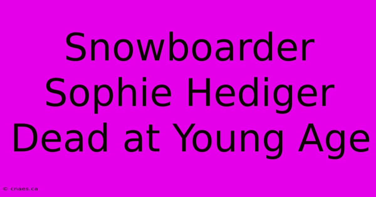 Snowboarder Sophie Hediger Dead At Young Age